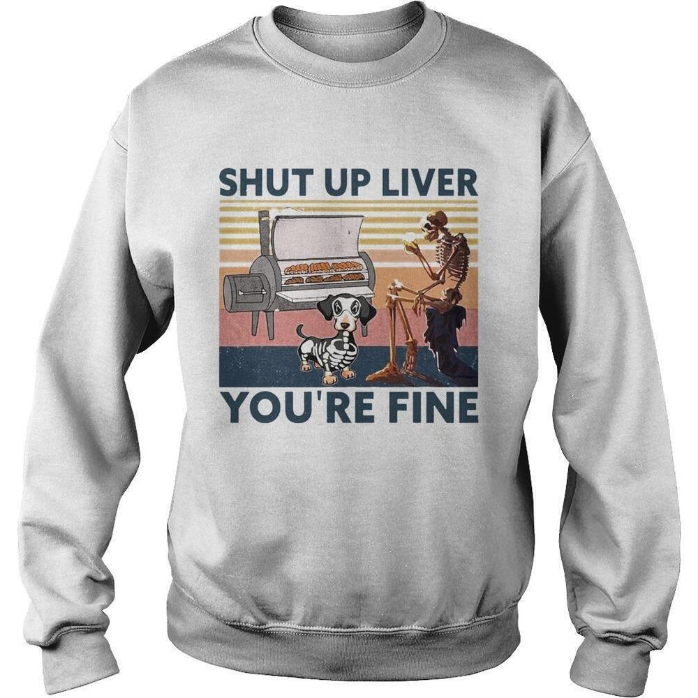 Shut Up Liver Beer Dog Smoker Youre FineRetro Sweatshirt